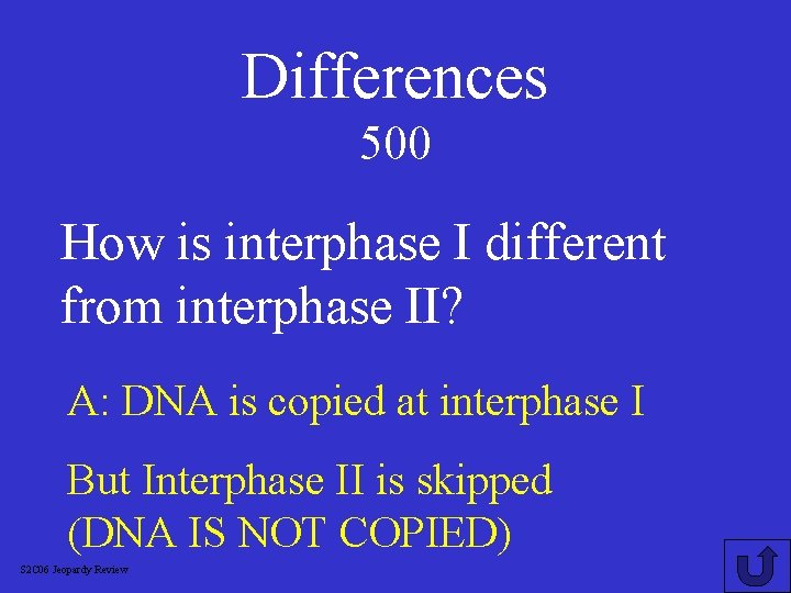 Differences 500 How is interphase I different from interphase II? A: DNA is copied