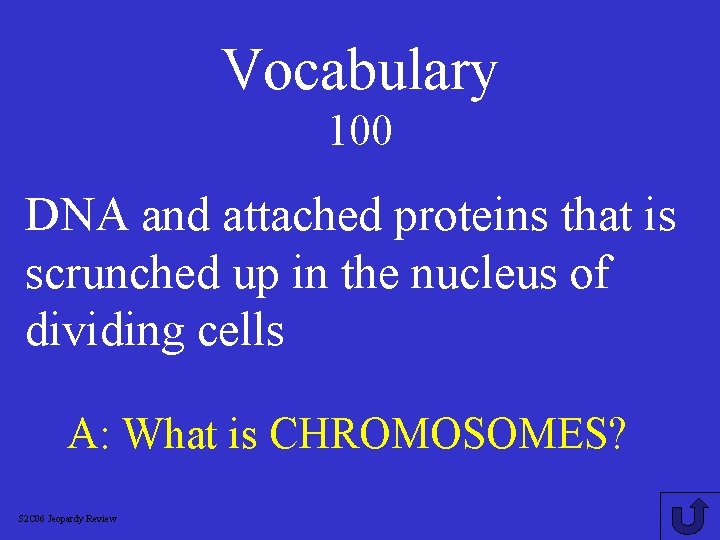 Vocabulary 100 DNA and attached proteins that is scrunched up in the nucleus of