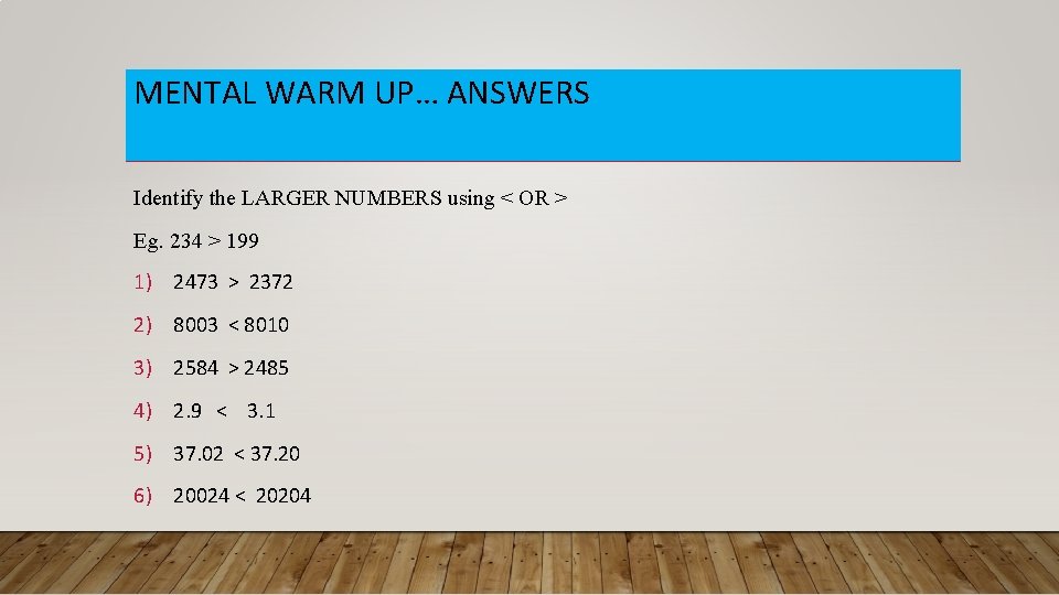 MENTAL WARM UP… ANSWERS Identify the LARGER NUMBERS using < OR > Eg. 234