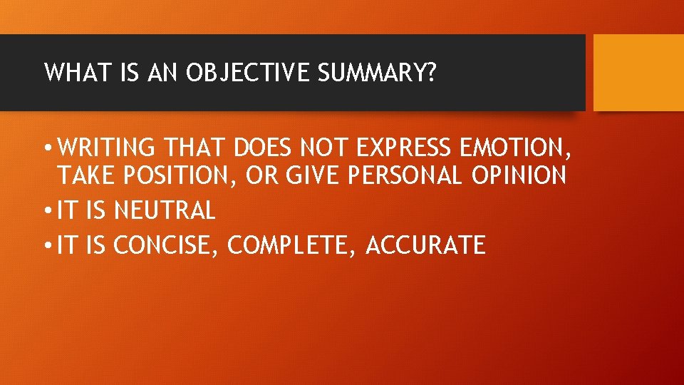 WHAT IS AN OBJECTIVE SUMMARY? • WRITING THAT DOES NOT EXPRESS EMOTION, TAKE POSITION,