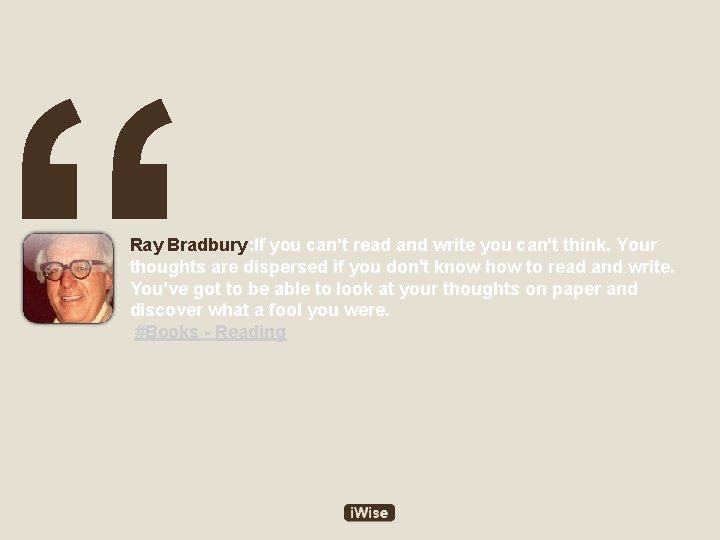 “ Ray Bradbury: If you can't read and write you can't think. Your thoughts