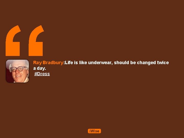 “ Ray Bradbury: Life is like underwear, should be changed twice a day. #Dress