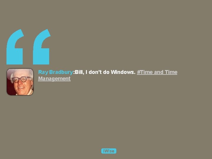 “ Ray Bradbury: Bill, I don't do Windows. #Time and Time Management 