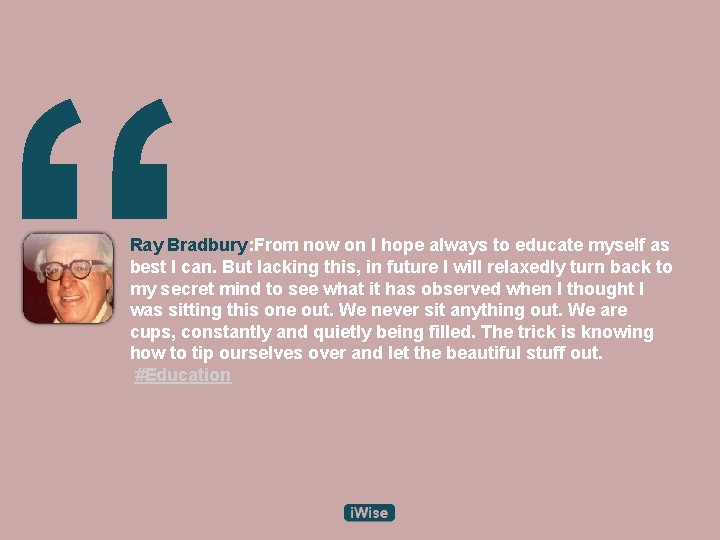 “ Ray Bradbury: From now on I hope always to educate myself as best