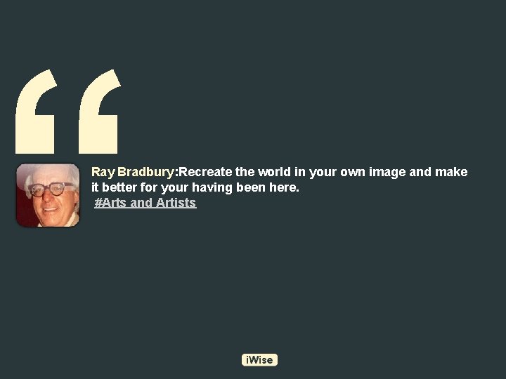 “ Ray Bradbury: Recreate the world in your own image and make it better