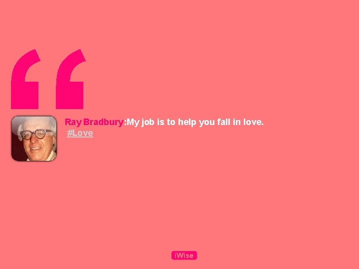 “ Ray Bradbury: My job is to help you fall in love. #Love 