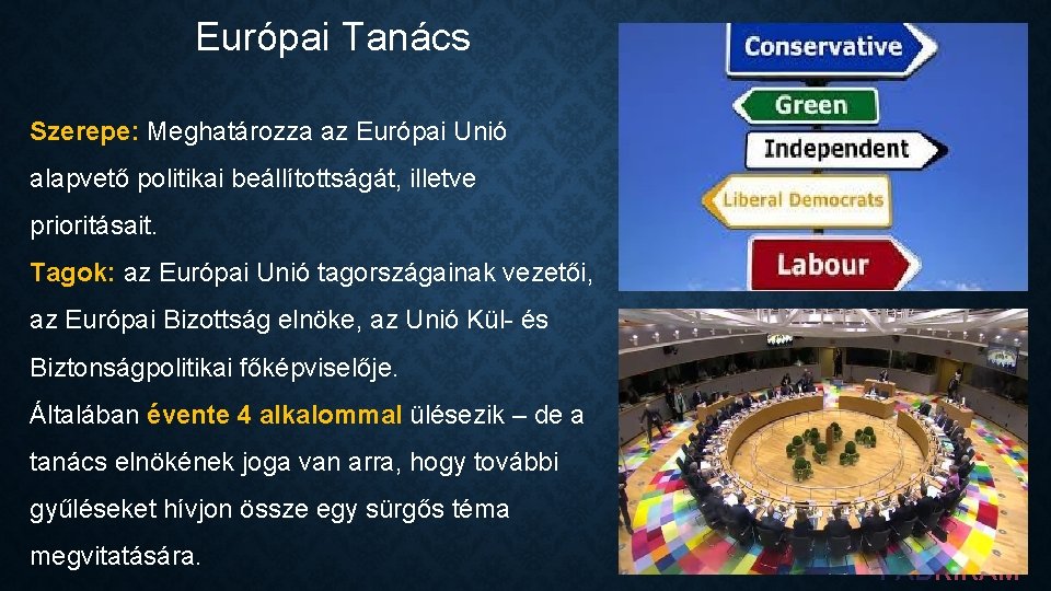 Európai Tanács Szerepe: Meghatározza az Európai Unió alapvető politikai beállítottságát, illetve prioritásait. Tagok: az