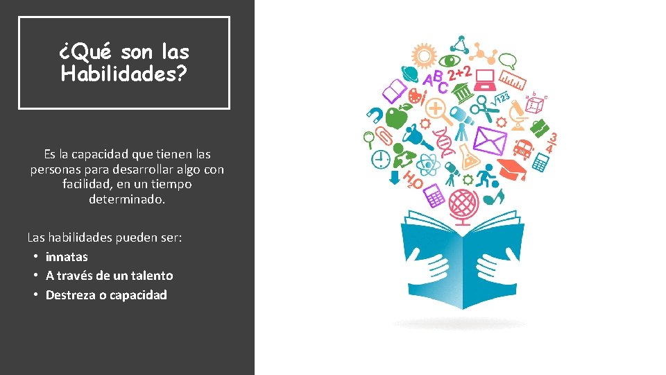 ¿Qué son las Habilidades? Es la capacidad que tienen las personas para desarrollar algo