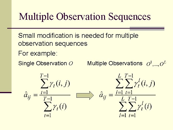 Multiple Observation Sequences Small modification is needed for multiple observation sequences For example: Single