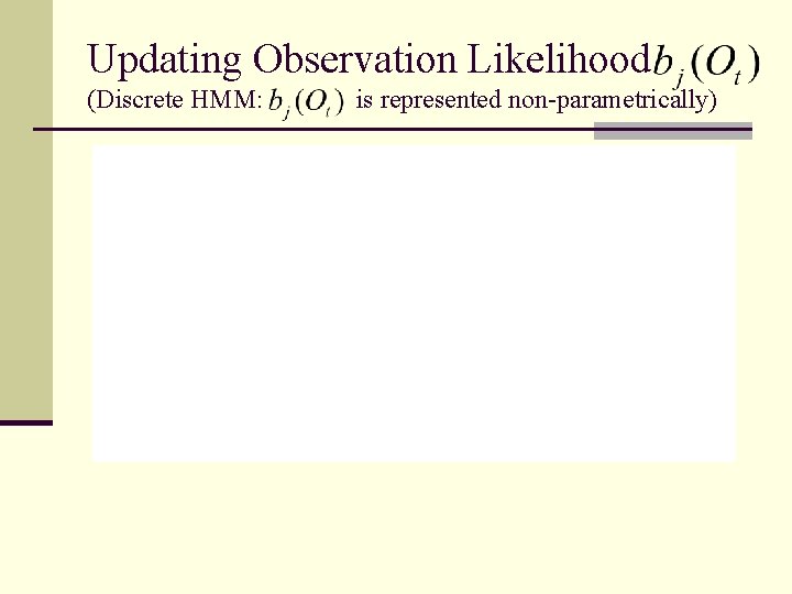 Updating Observation Likelihood (Discrete HMM: is represented non-parametrically) 