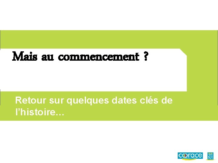 Mais au commencement ? Retour sur quelques dates clés de l’histoire… 3 