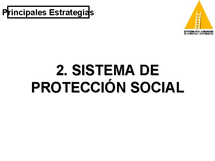 Principales Estrategias 2. SISTEMA DE PROTECCIÓN SOCIAL 