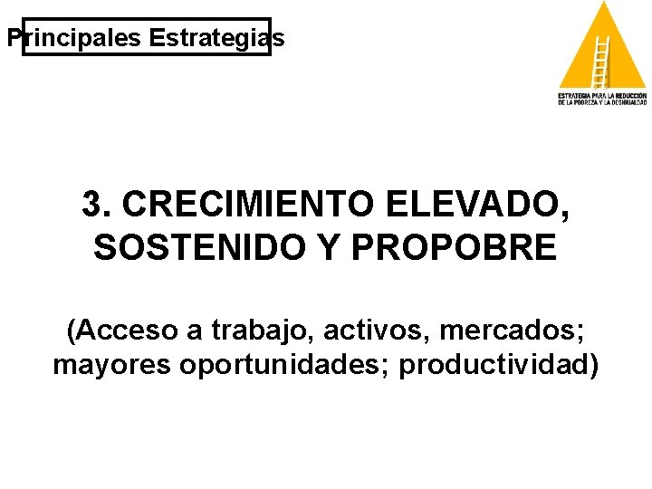 Principales Estrategias 3. CRECIMIENTO ELEVADO, SOSTENIDO Y PROPOBRE (Acceso a trabajo, activos, mercados; mayores