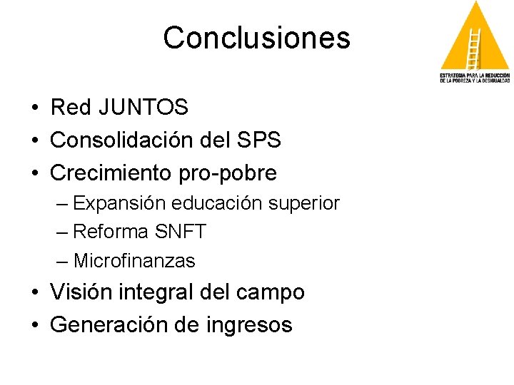 Conclusiones • Red JUNTOS • Consolidación del SPS • Crecimiento pro-pobre – Expansión educación