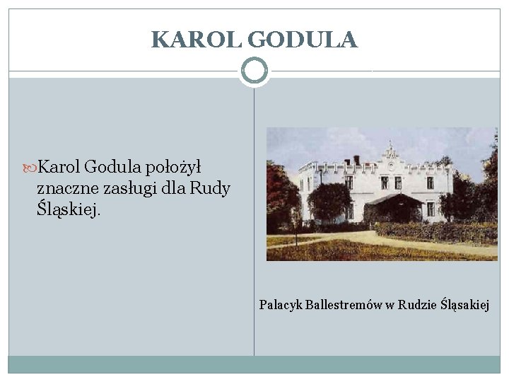 KAROL GODULA Karol Godula położył znaczne zasługi dla Rudy Śląskiej. Palacyk Ballestremów w Rudzie