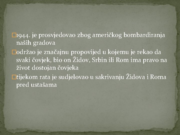 � 1944. je prosvjedovao zbog američkog bombardiranja naših gradova �održao je značajnu propovijed u