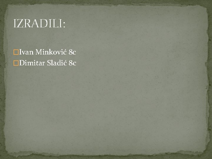 IZRADILI: �Ivan Minković 8 c �Dimitar Sladić 8 c 