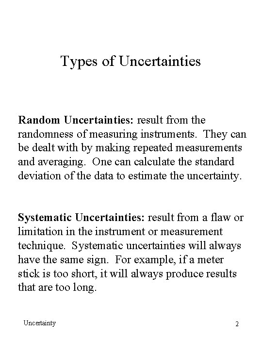 Types of Uncertainties Random Uncertainties: result from the randomness of measuring instruments. They can