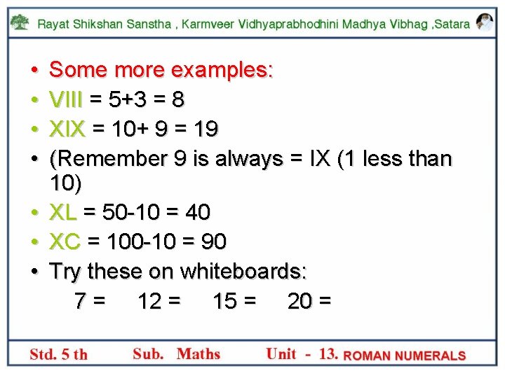  • • Some more examples: VIII = 5+3 = 8 XIX = 10+
