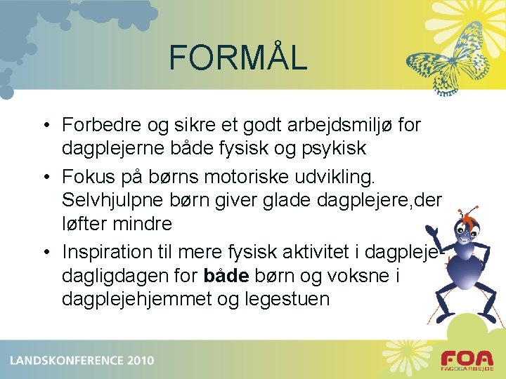 FORMÅL • Forbedre og sikre et godt arbejdsmiljø for dagplejerne både fysisk og psykisk