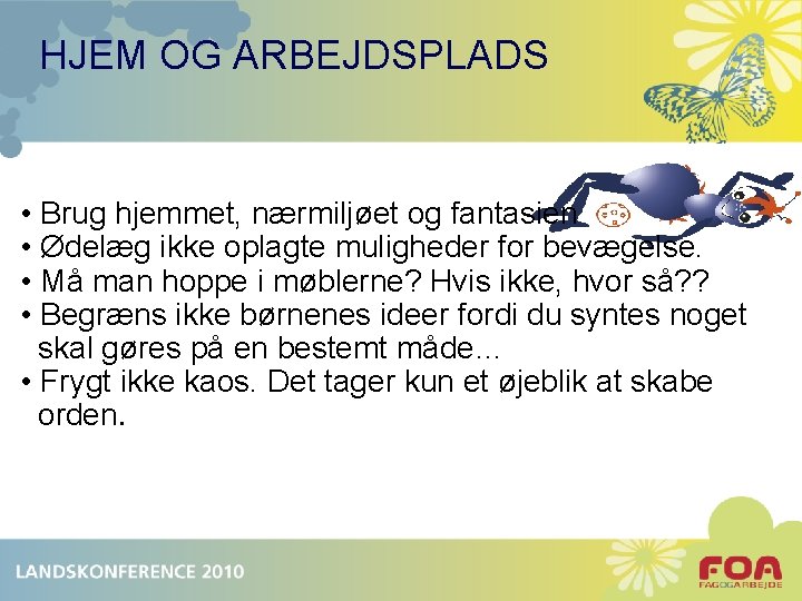 HJEM OG ARBEJDSPLADS • Brug hjemmet, nærmiljøet og fantasien • Ødelæg ikke oplagte muligheder