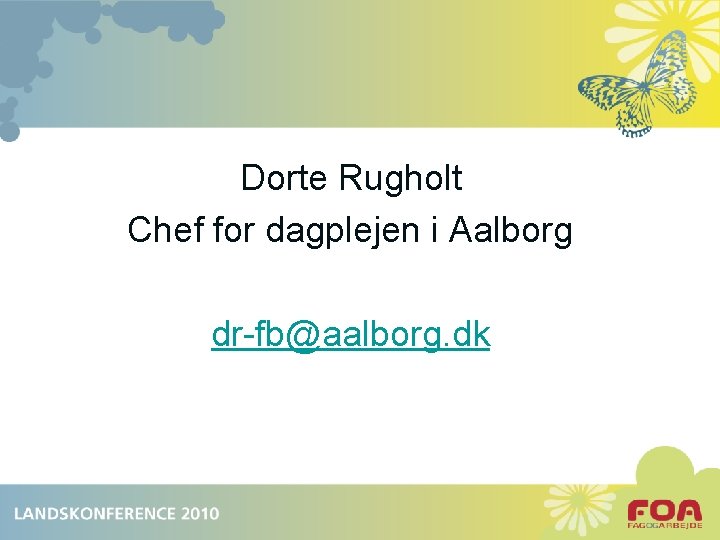 Dorte Rugholt Chef for dagplejen i Aalborg dr-fb@aalborg. dk 