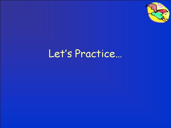 Let’s Practice… 