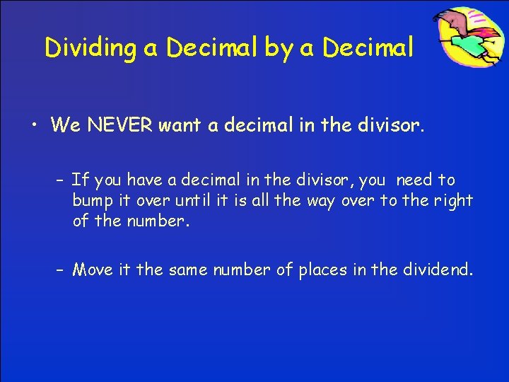 Dividing a Decimal by a Decimal • We NEVER want a decimal in the