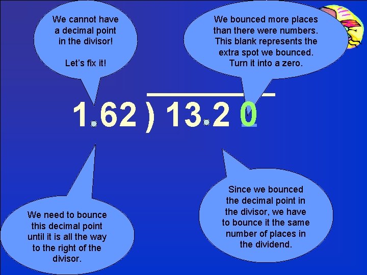 We cannot have a decimal point in the divisor! Let’s fix it! We bounced