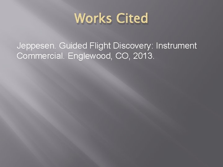 Works Cited Jeppesen. Guided Flight Discovery: Instrument Commercial. Englewood, CO, 2013. 