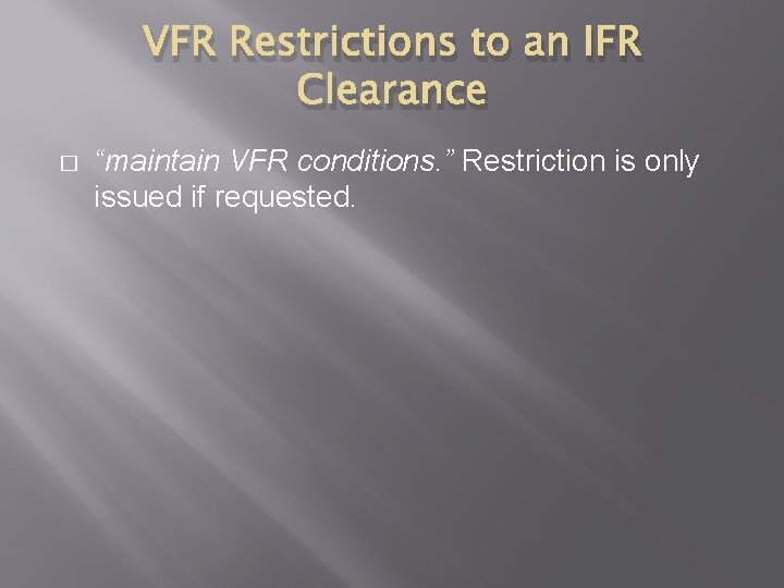 VFR Restrictions to an IFR Clearance � “maintain VFR conditions. ” Restriction is only