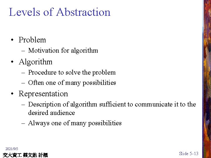 Levels of Abstraction • Problem – Motivation for algorithm • Algorithm – Procedure to