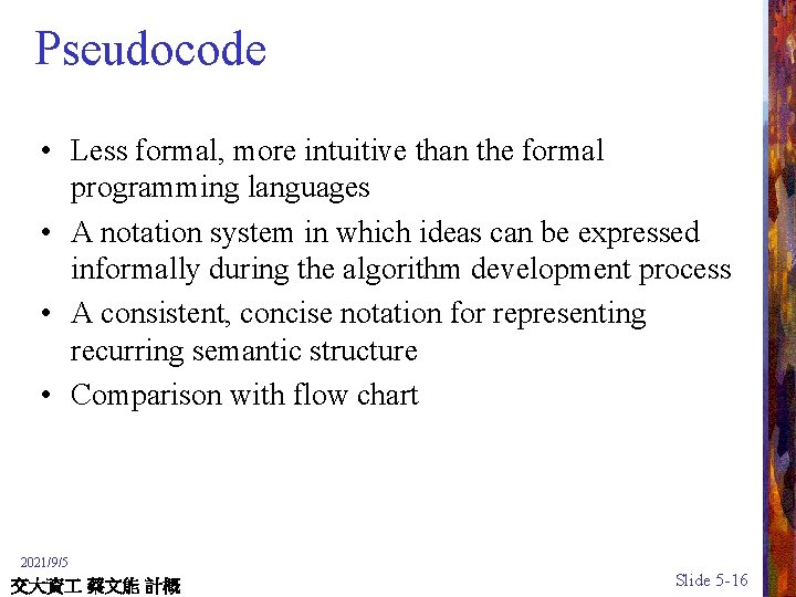 Pseudocode • Less formal, more intuitive than the formal programming languages • A notation