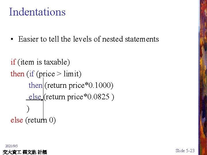 Indentations • Easier to tell the levels of nested statements if (item is taxable)