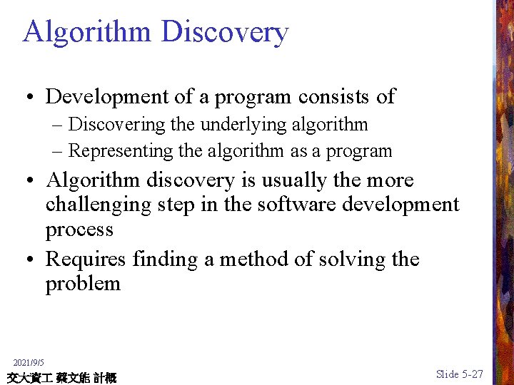 Algorithm Discovery • Development of a program consists of – Discovering the underlying algorithm