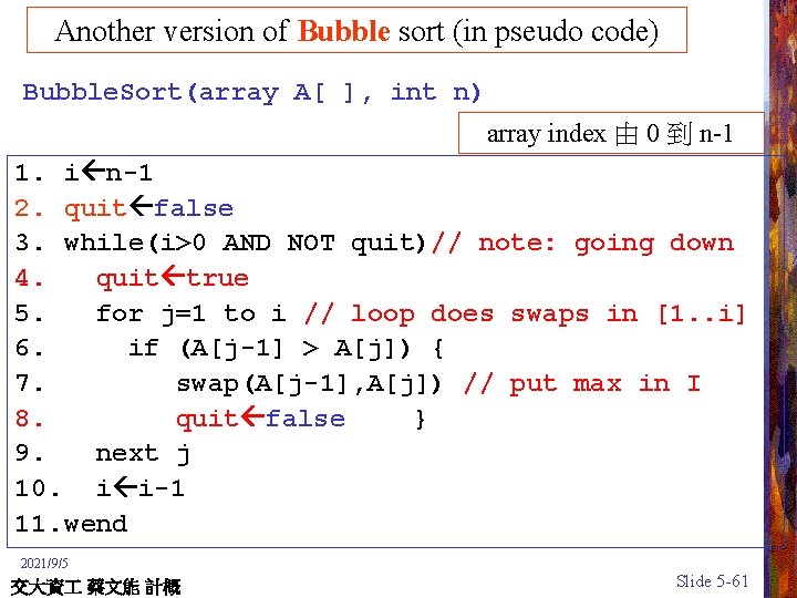 Another version of Bubble sort (in pseudo code) Bubble. Sort(array A[ ], int n)