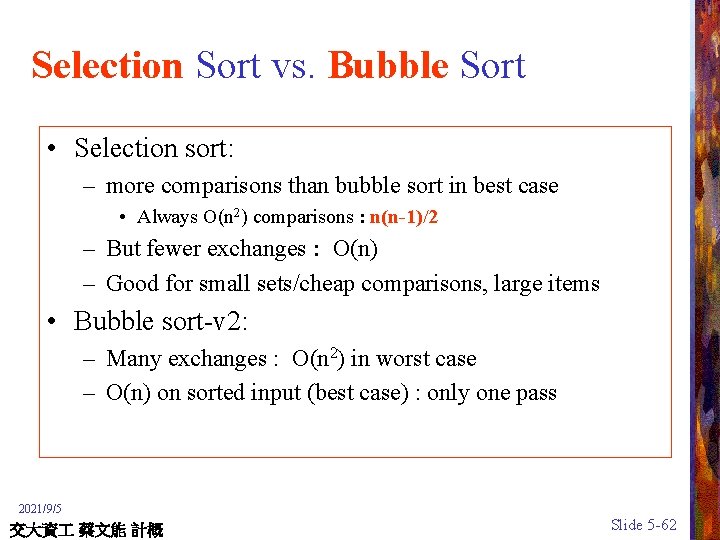 Selection Sort vs. Bubble Sort • Selection sort: – more comparisons than bubble sort