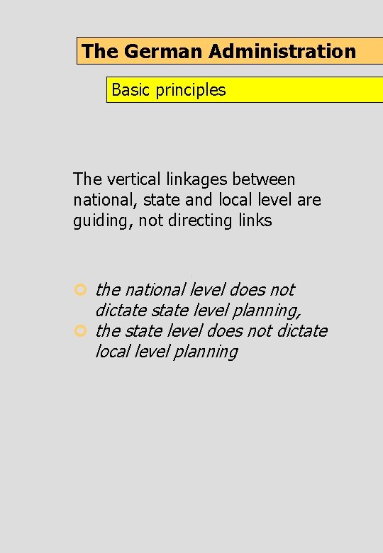 The German Administration Basic principles The vertical linkages between national, state and local level
