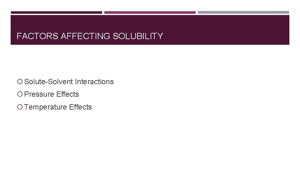 FACTORS AFFECTING SOLUBILITY Solute-Solvent Interactions Pressure Effects Temperature Effects FACTORS AFFECTING SOLUBILITY Solute-Solvent Interactions Pressure Effects Temperature Effects