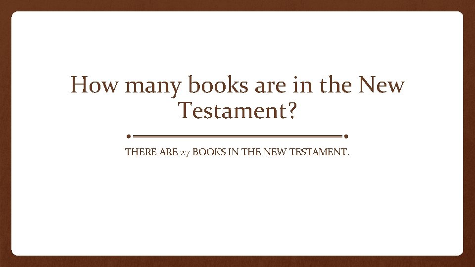 How many books are in the New Testament? THERE ARE 27 BOOKS IN THE