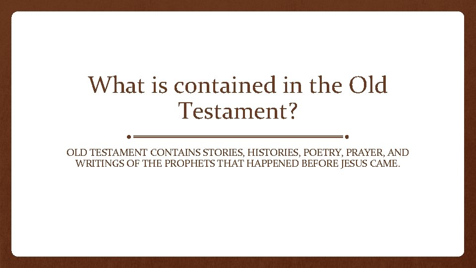 What is contained in the Old Testament? OLD TESTAMENT CONTAINS STORIES, HISTORIES, POETRY, PRAYER,