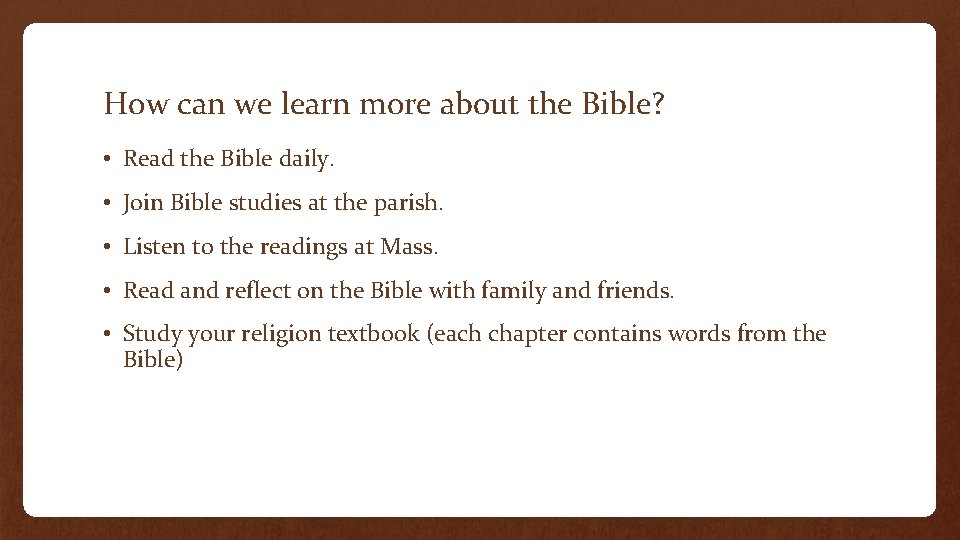 How can we learn more about the Bible? • Read the Bible daily. •