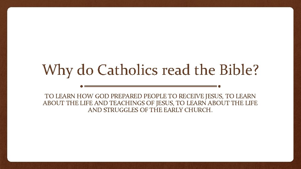 Why do Catholics read the Bible? TO LEARN HOW GOD PREPARED PEOPLE TO RECEIVE