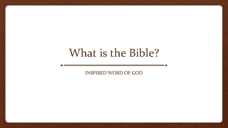 What is the Bible? INSPIRED WORD OF GOD 