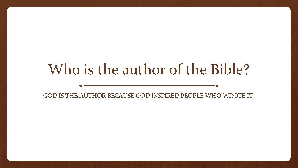 Who is the author of the Bible? GOD IS THE AUTHOR BECAUSE GOD INSPIRED