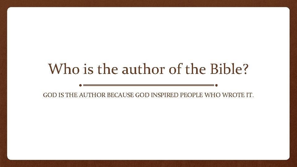 Who is the author of the Bible? GOD IS THE AUTHOR BECAUSE GOD INSPIRED