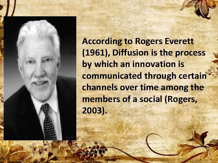 According to Rogers Everett (1961), Diffusion is the process by which an innovation is