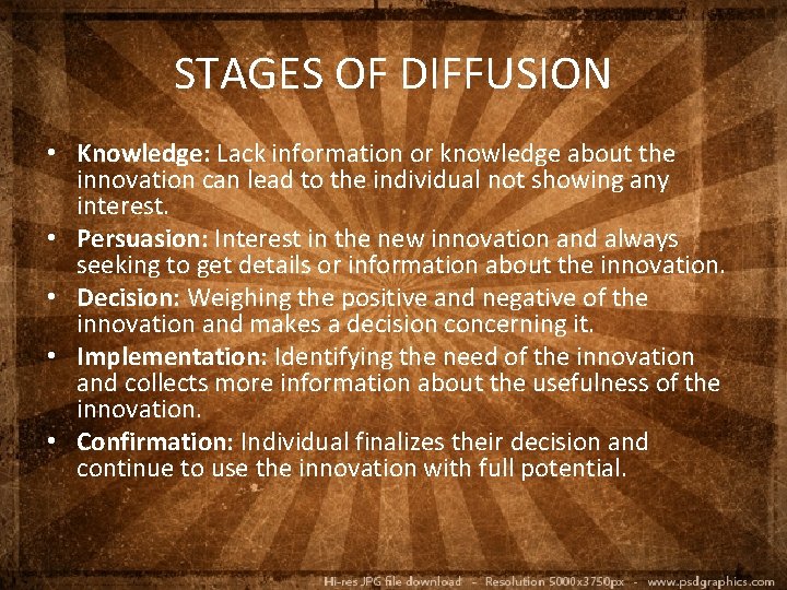 STAGES OF DIFFUSION • Knowledge: Lack information or knowledge about the innovation can lead