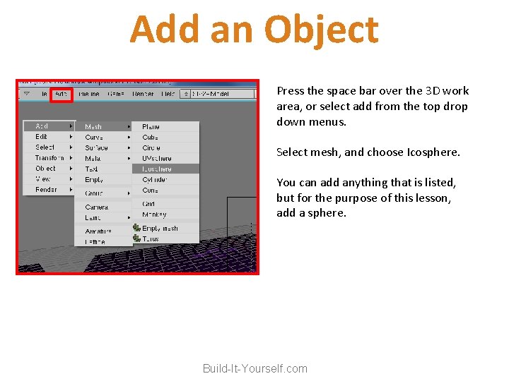Add an Object Press the space bar over the 3 D work area, or