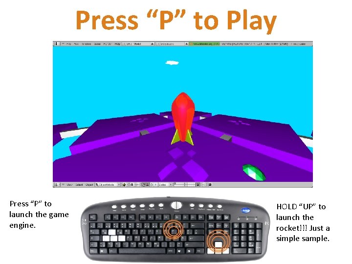 Press “P” to Play Press “P” to launch the game engine. HOLD “UP” to
